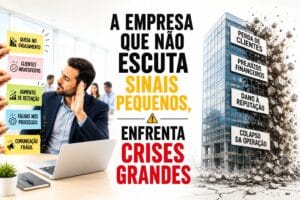 A Empresa Que Não Escuta Sinais Pequenos Enfrenta Crises Grandes